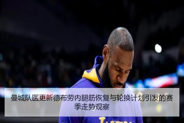 曼城队医更新德布劳内腿筋恢复与轮换计划引发的赛季走势观察